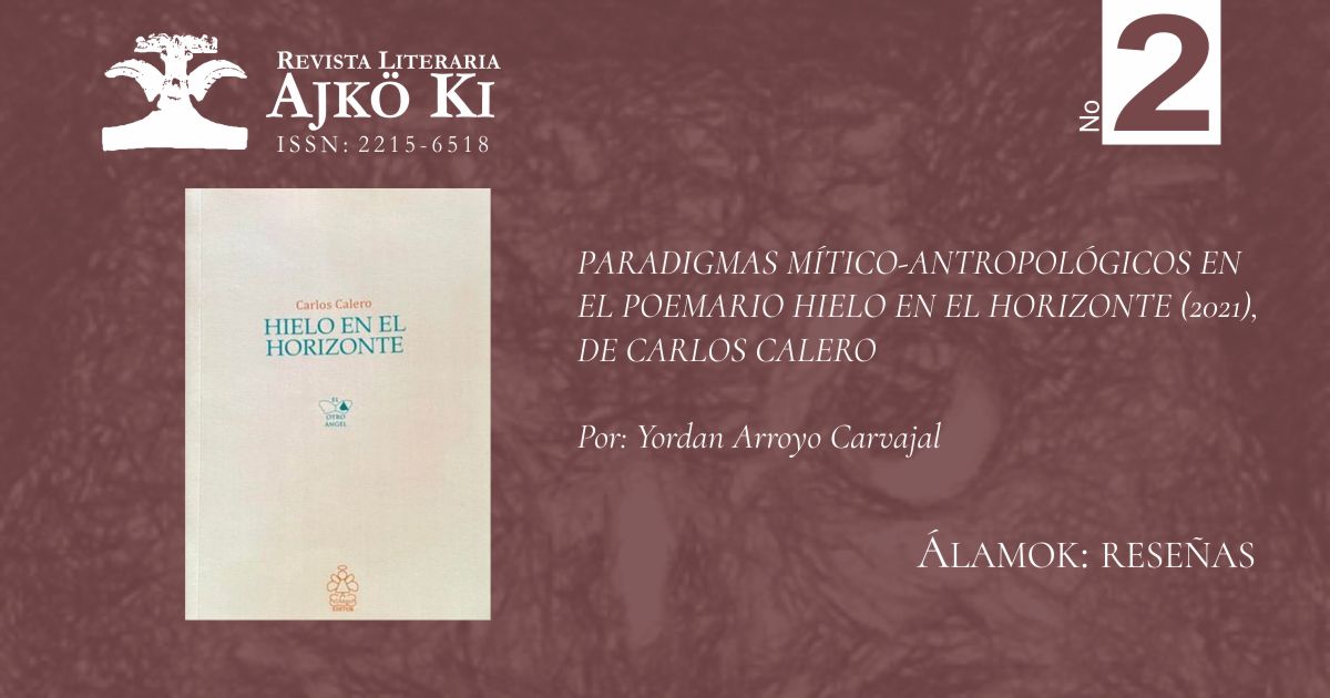PARADIGMAS MÍTICO-ANTROPOLÓGICOS EN EL POEMARIO HIELO EN EL HORIZONTE (2021), DE CARLOS CALERO  | AJKÖ KI No 2