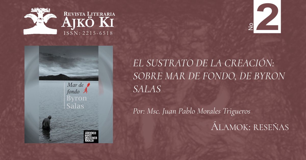 EL SUSTRATO DE LA CREACIÓN: SOBRE MAR DE FONDO, DE BYRON SALAS  | AJKÖ KI No 2