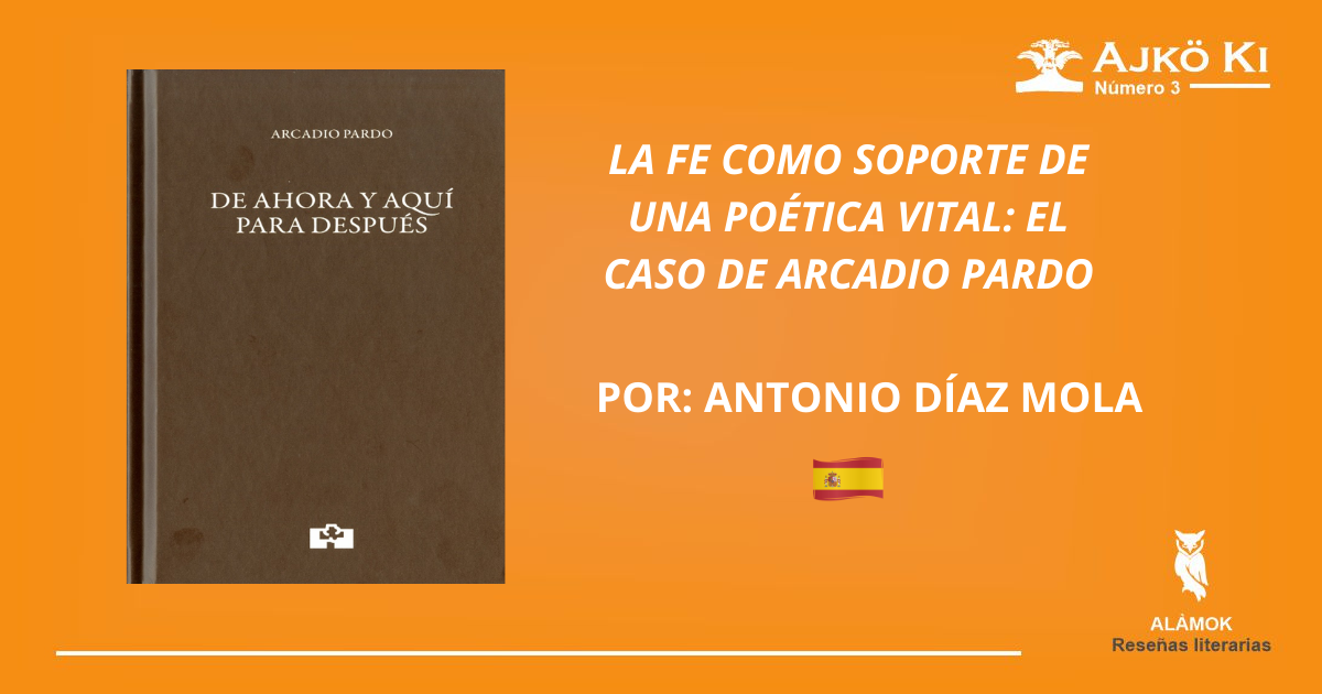 LA FE COMO SOPORTE DE UNA POÉTICA VITAL: EL CASO DE ARCADIO PARDO | REVISTA AJKÖ KI No 3