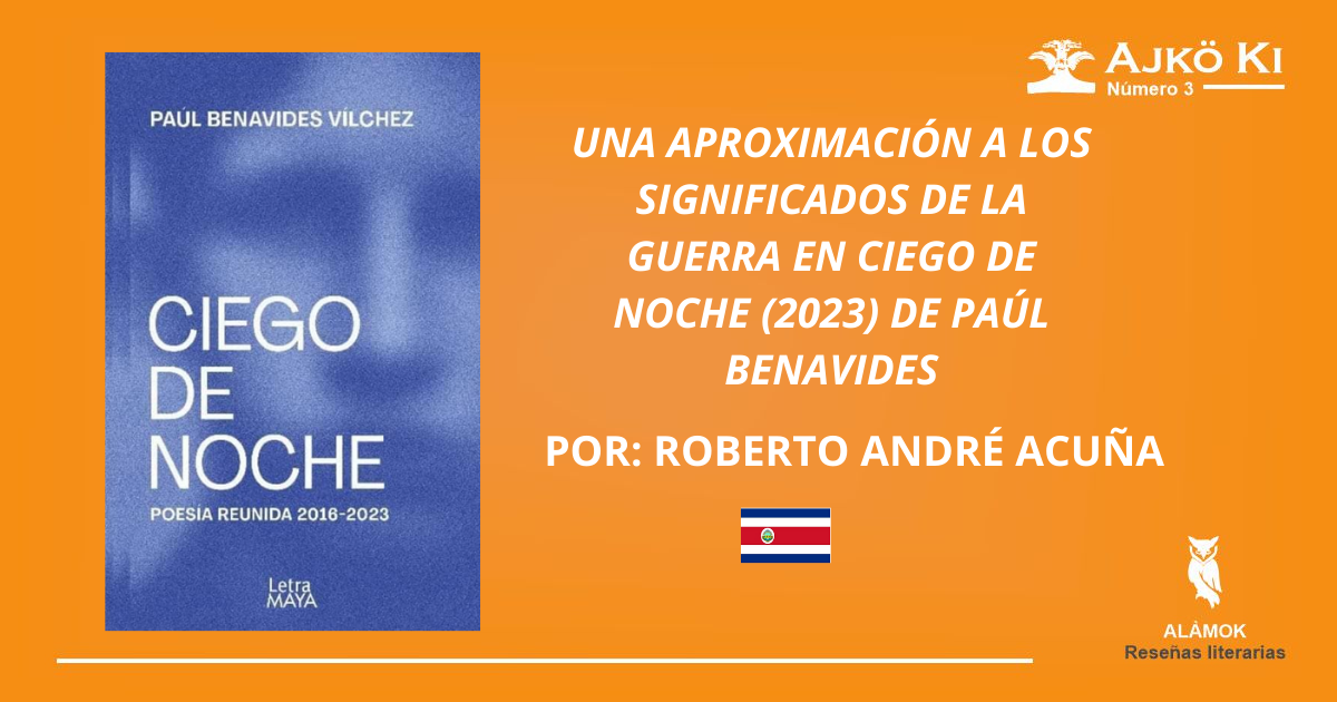 UNA APROXIMACIÓN A LOS SIGNIFICADOS DE LA GUERRA EN CIEGO DE NOCHE (2023) DE PAÚL BENAVIDES | REVISTA AJKÖ KI No 3