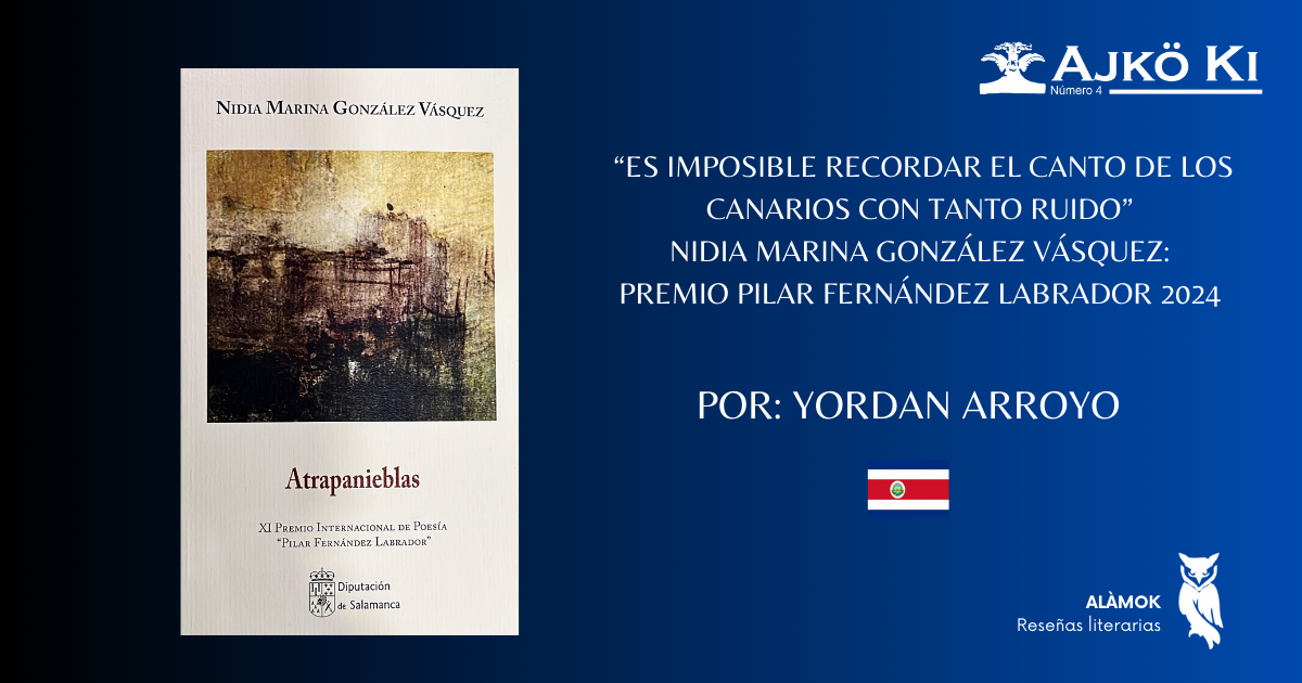 “ES IMPOSIBLE RECORDAR EL CANTO DE LOS CANARIOS CON TANTO RUIDO” NIDIA MARINA GONZÁLEZ VÁSQUEZ: PREMIO PILAR FERNÁNDEZ LABRADOR 2024 | REVISTA AJKÖ KI No 4